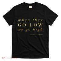 Michelle Obama When They Go Low We Go High Top Barack T-Shirt thumb 0