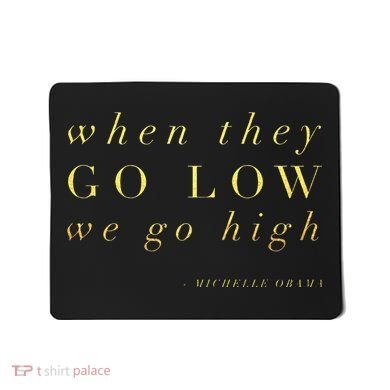 Michelle Obama When They Go Low We Go High Top Barack Mousepad
