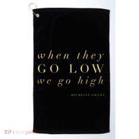Michelle Obama When They Go Low We Go High Top Barack Golf Towel thumb 0