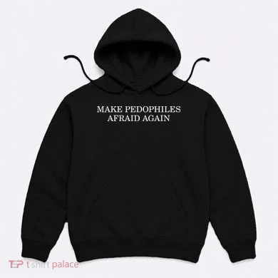 Make Pedophiles Afraid Again Hoodie