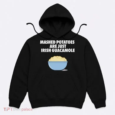 Mashed Potatoes Are Just Irish Guacamole Hoodie