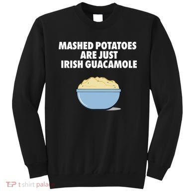 Mashed Potatoes Are Just Irish Guacamole Sweatshirt