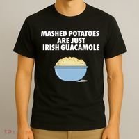 Mashed Potatoes Are Just Irish Guacamole T-Shirt thumb 3