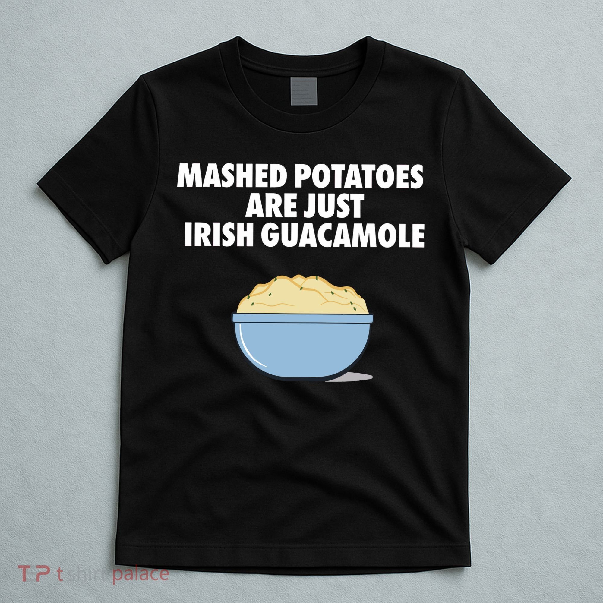 Mashed Potatoes Are Just Irish Guacamole T-Shirt