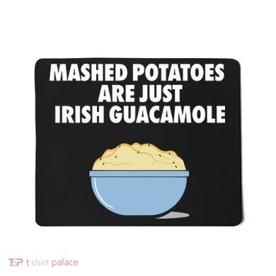 Mashed Potatoes Are Just Irish Guacamole Mousepad