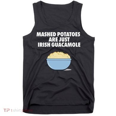 Mashed Potatoes Are Just Irish Guacamole Tank Top