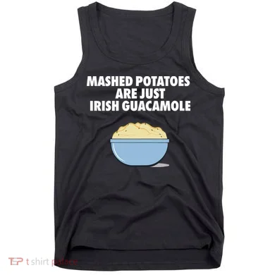 Mashed Potatoes Are Just Irish Guacamole Tank Top