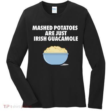 Mashed Potatoes Are Just Irish Guacamole Women's Long Sleeve Shirt