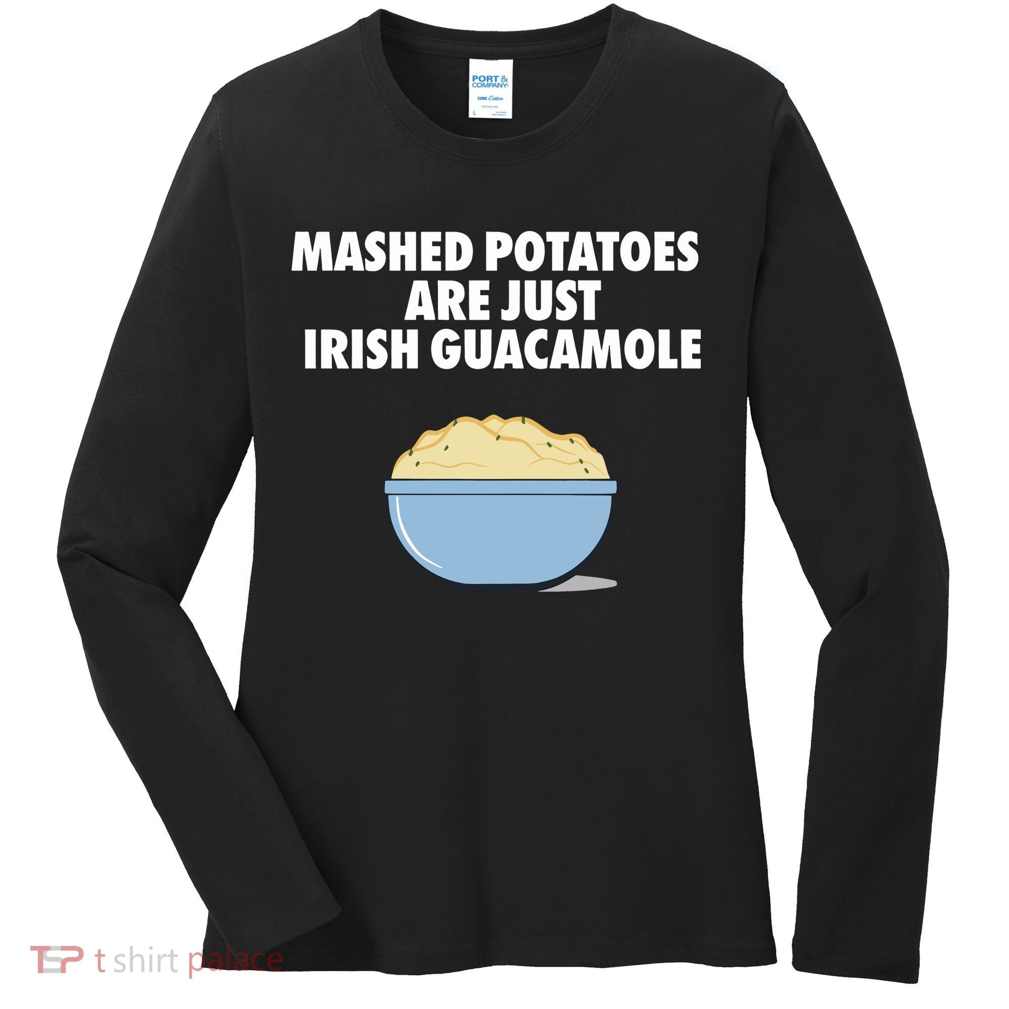 Mashed Potatoes Are Just Irish Guacamole Women's Long Sleeve Shirt