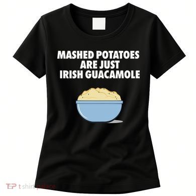 Mashed Potatoes Are Just Irish Guacamole Women's T-Shirt