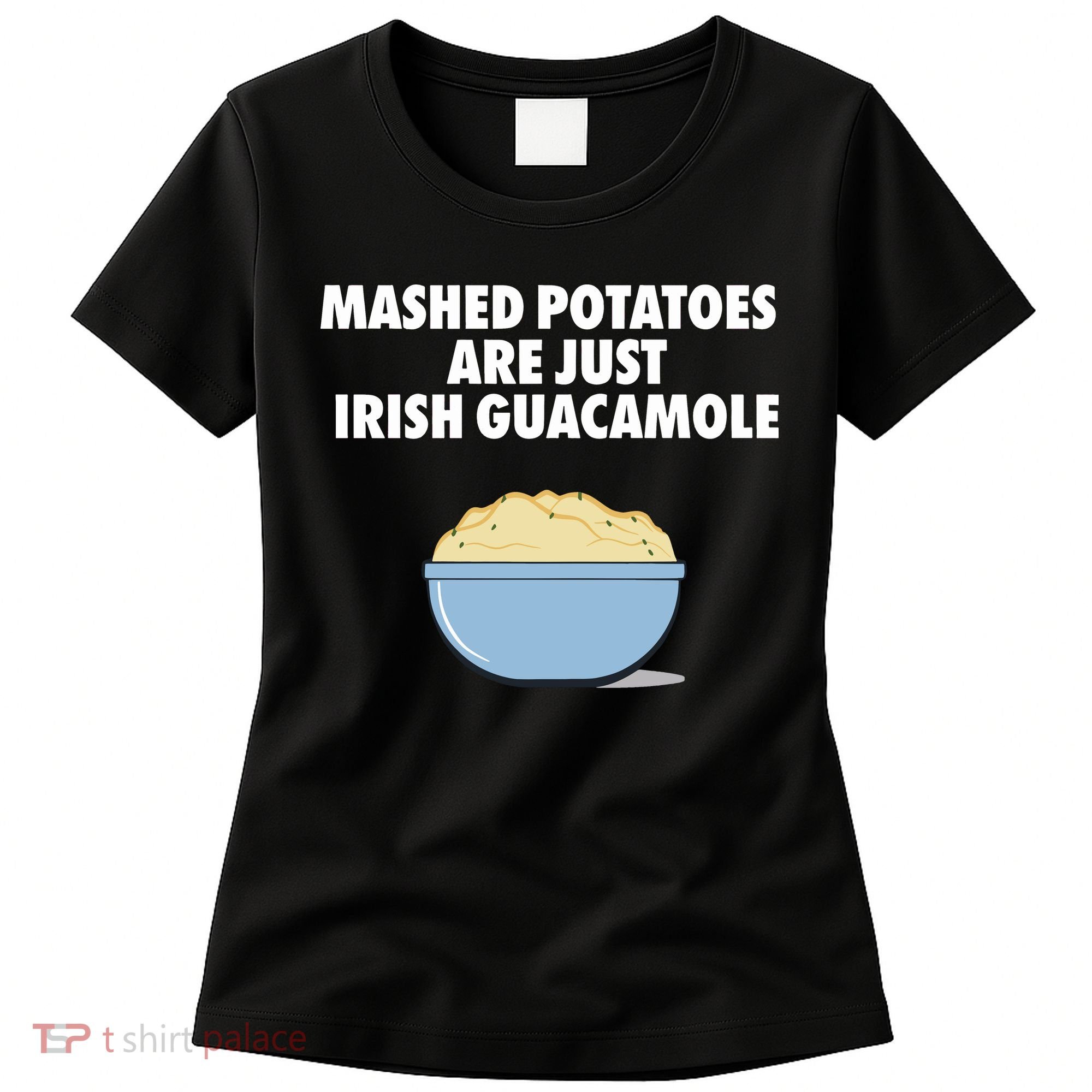 Mashed Potatoes Are Just Irish Guacamole Women's T-Shirt