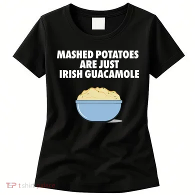 Mashed Potatoes Are Just Irish Guacamole Women's T-Shirt