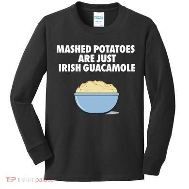 Mashed Potatoes Are Just Irish Guacamole Kids Long Sleeve Shirt