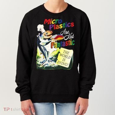 Micro Plastics Are Not Fantastic The World Is Dying Women's Sweatshirt