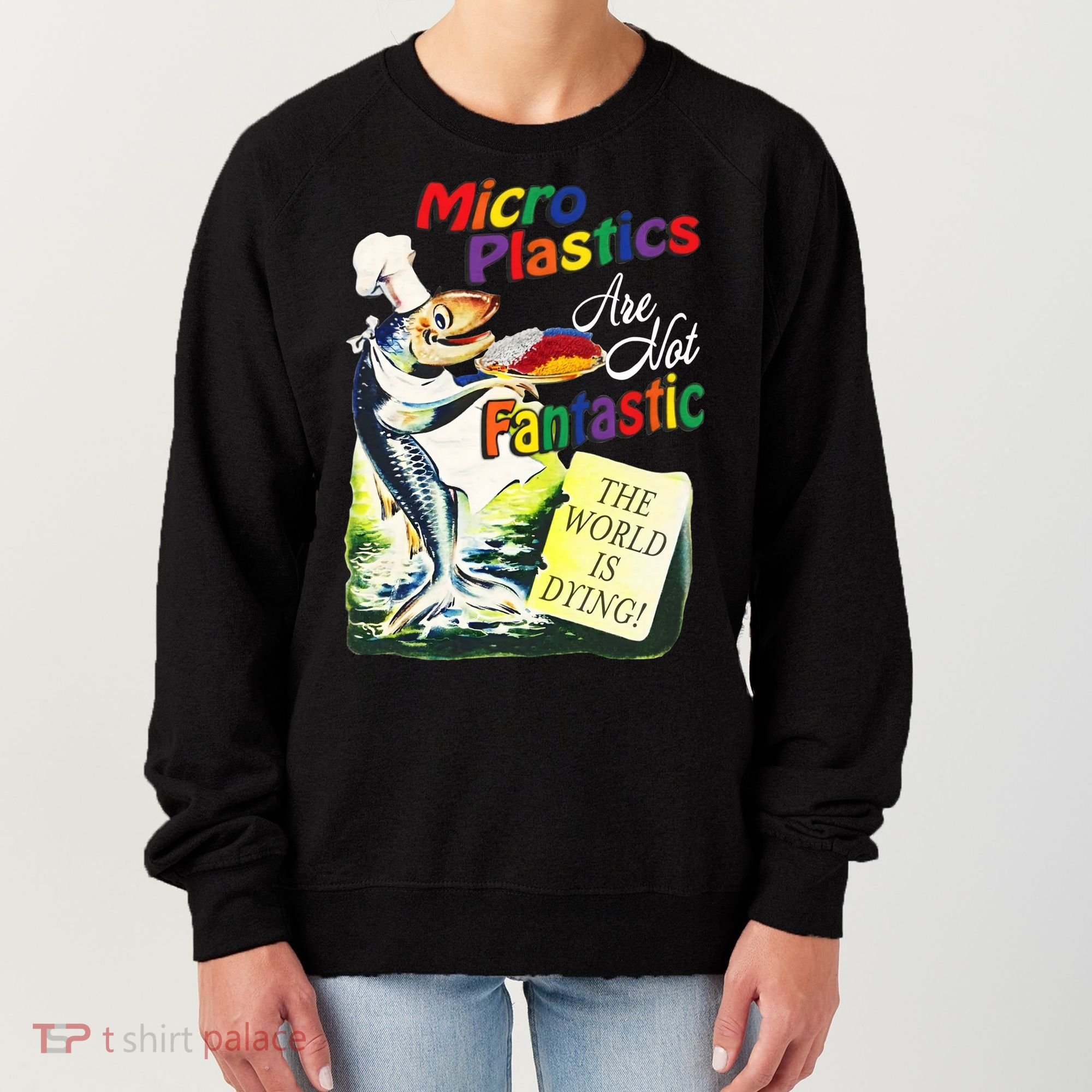 Micro Plastics Are Not Fantastic The World Is Dying Women's Sweatshirt