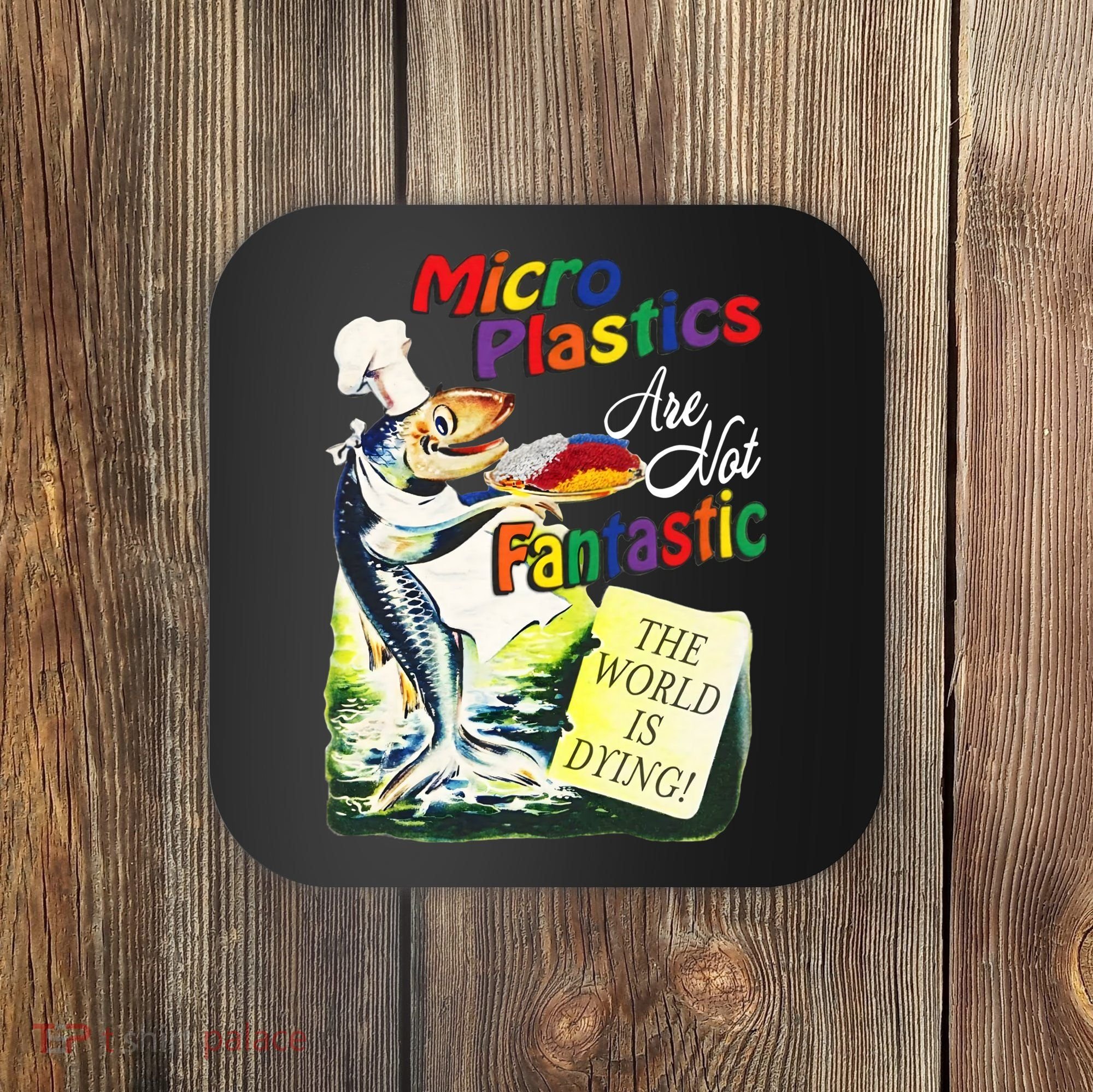 Micro Plastics Are Not Fantastic The World Is Dying Coaster