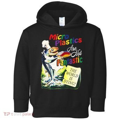 Micro Plastics Are Not Fantastic The World Is Dying Toddler Hoodie