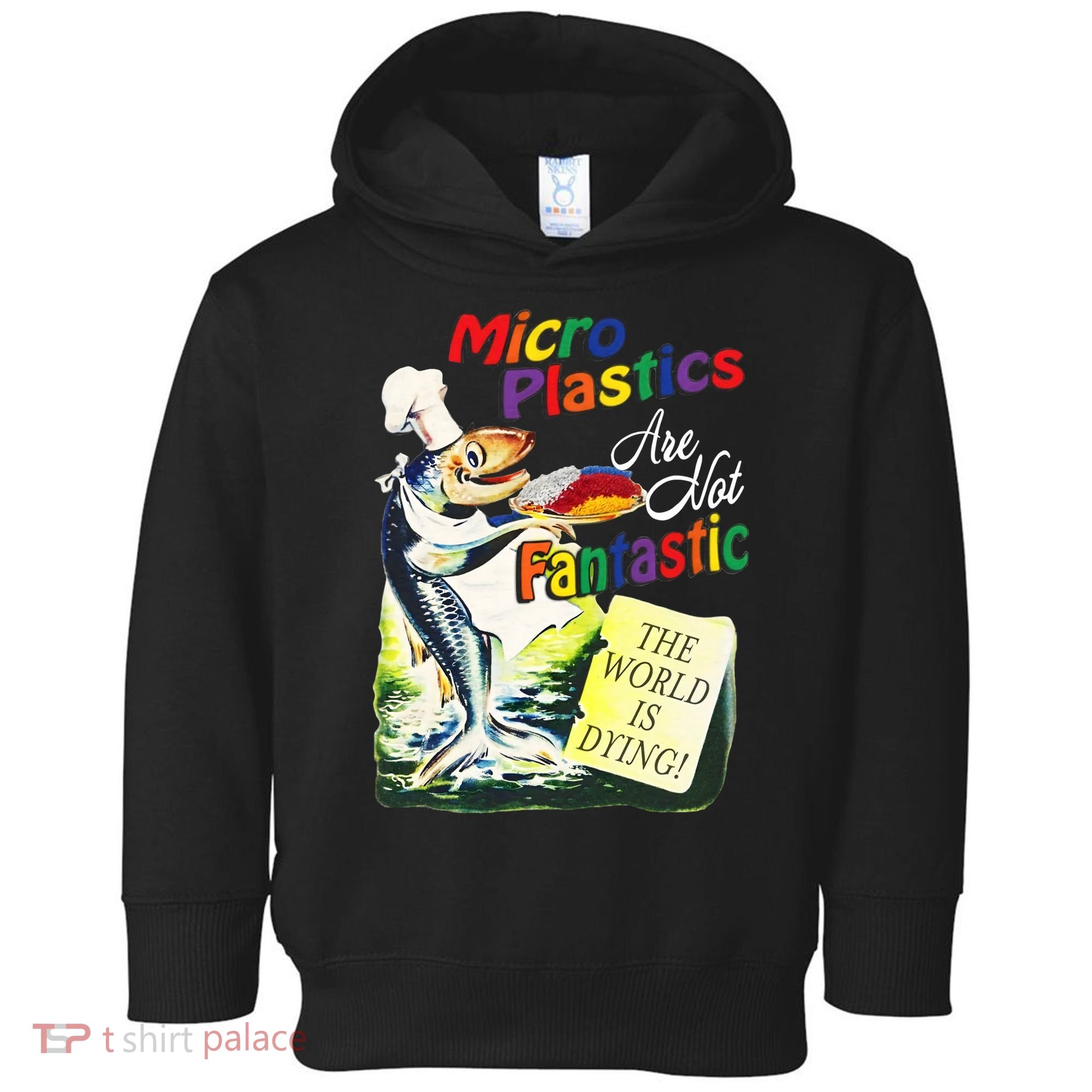 Micro Plastics Are Not Fantastic The World Is Dying Toddler Hoodie