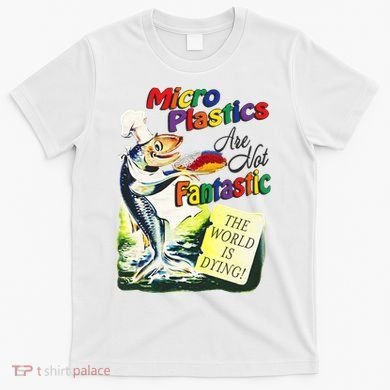 Micro Plastics Are Not Fantastic The World Is Dying T-Shirt
