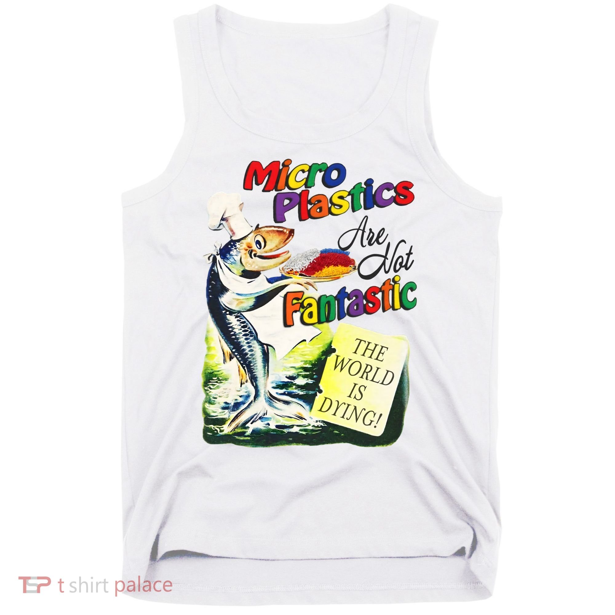 Micro Plastics Are Not Fantastic The World Is Dying Tank Top