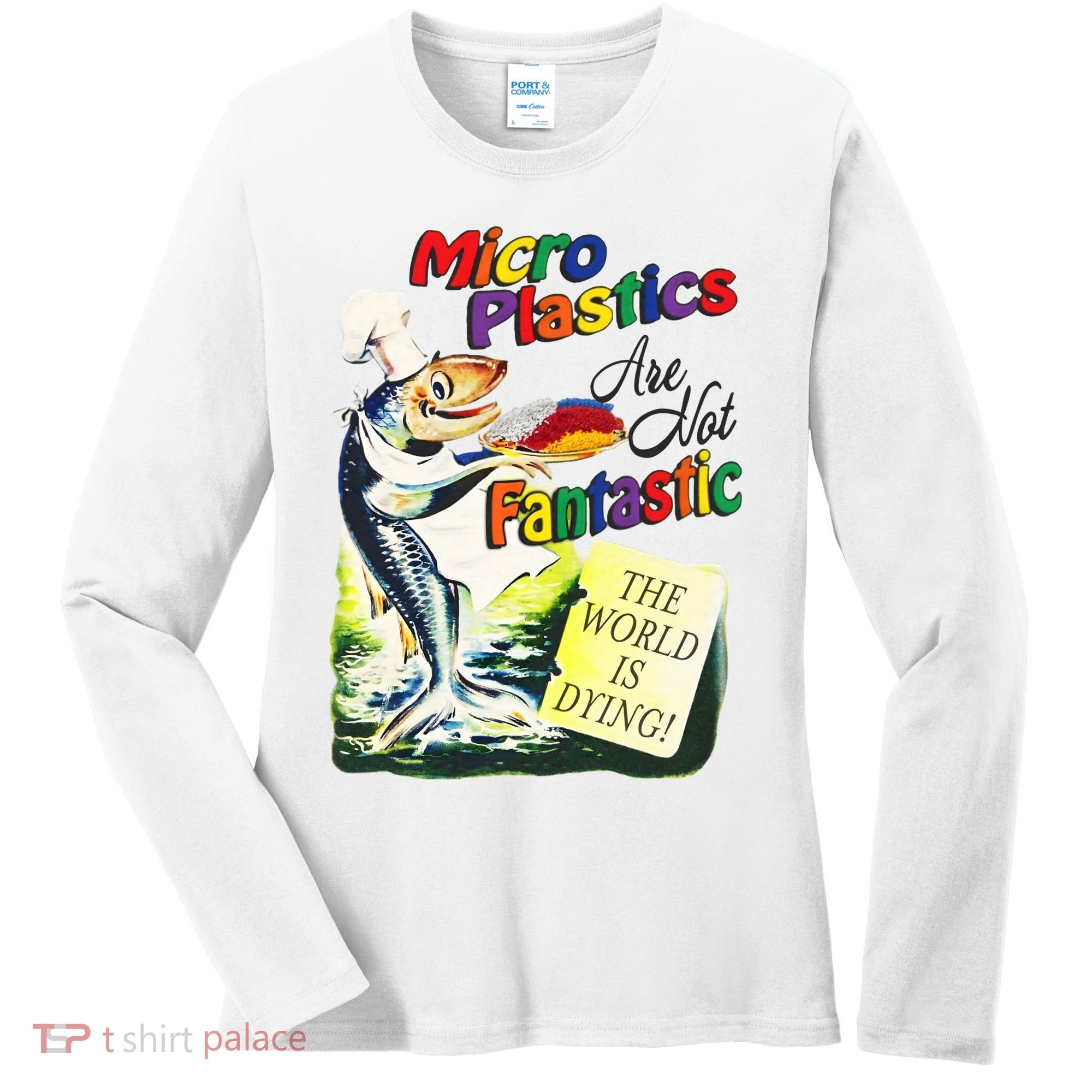 Micro Plastics Are Not Fantastic The World Is Dying Women's Long Sleeve Shirt