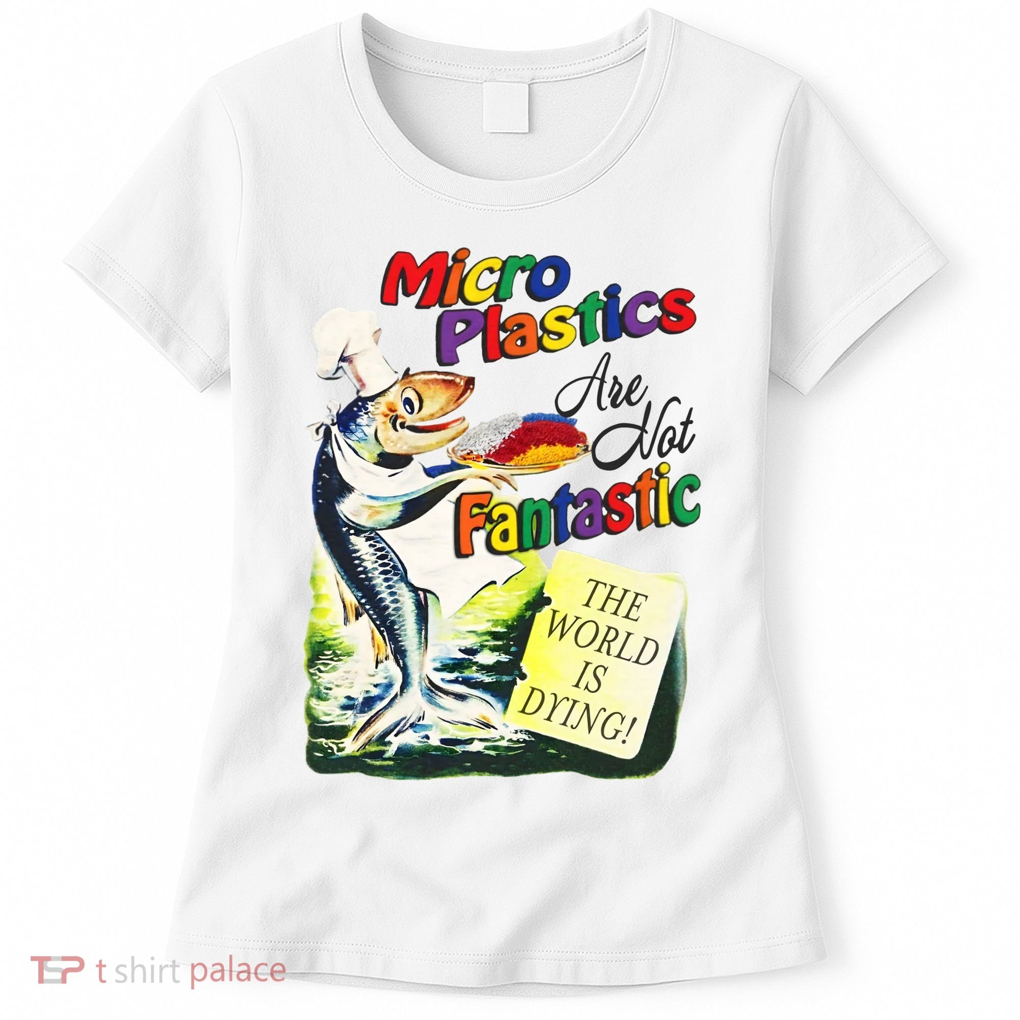 Micro Plastics Are Not Fantastic The World Is Dying Women's T-Shirt