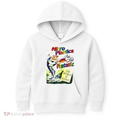 Micro Plastics Are Not Fantastic The World Is Dying Kids Hoodie