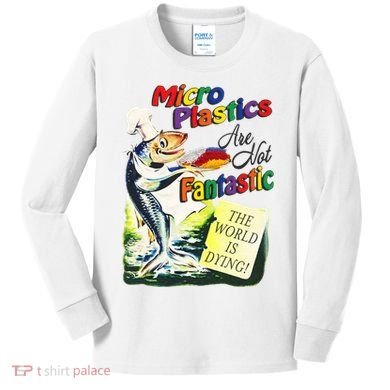 Micro Plastics Are Not Fantastic The World Is Dying Kids Long Sleeve Shirt