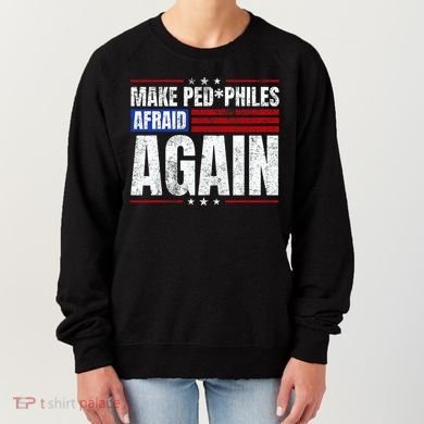 Make Pedophiles Afraid Again Funny Political Election Women's Sweatshirt