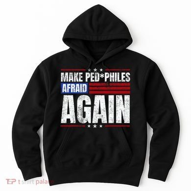 Make Pedophiles Afraid Again Funny Political Election Hoodie