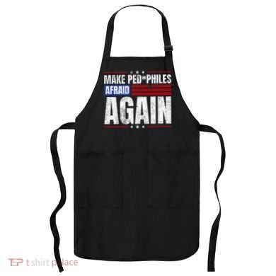 Make Pedophiles Afraid Again Funny Political Election Apron
