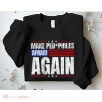 Make Pedophiles Afraid Again Funny Political Election Sweatshirt thumb 2