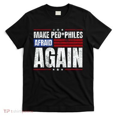 Make Pedophiles Afraid Again Funny Political Election T-Shirt