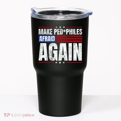 Make Pedophiles Afraid Again Funny Political Election Tumbler