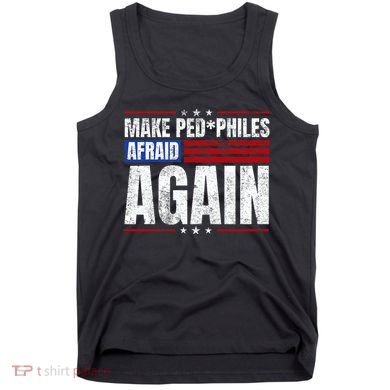 Make Pedophiles Afraid Again Funny Political Election Tank Top