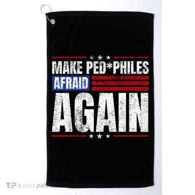 Make Pedophiles Afraid Again Funny Political Election Golf Towel