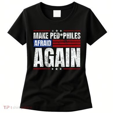Make Pedophiles Afraid Again Funny Political Election Women's T-Shirt