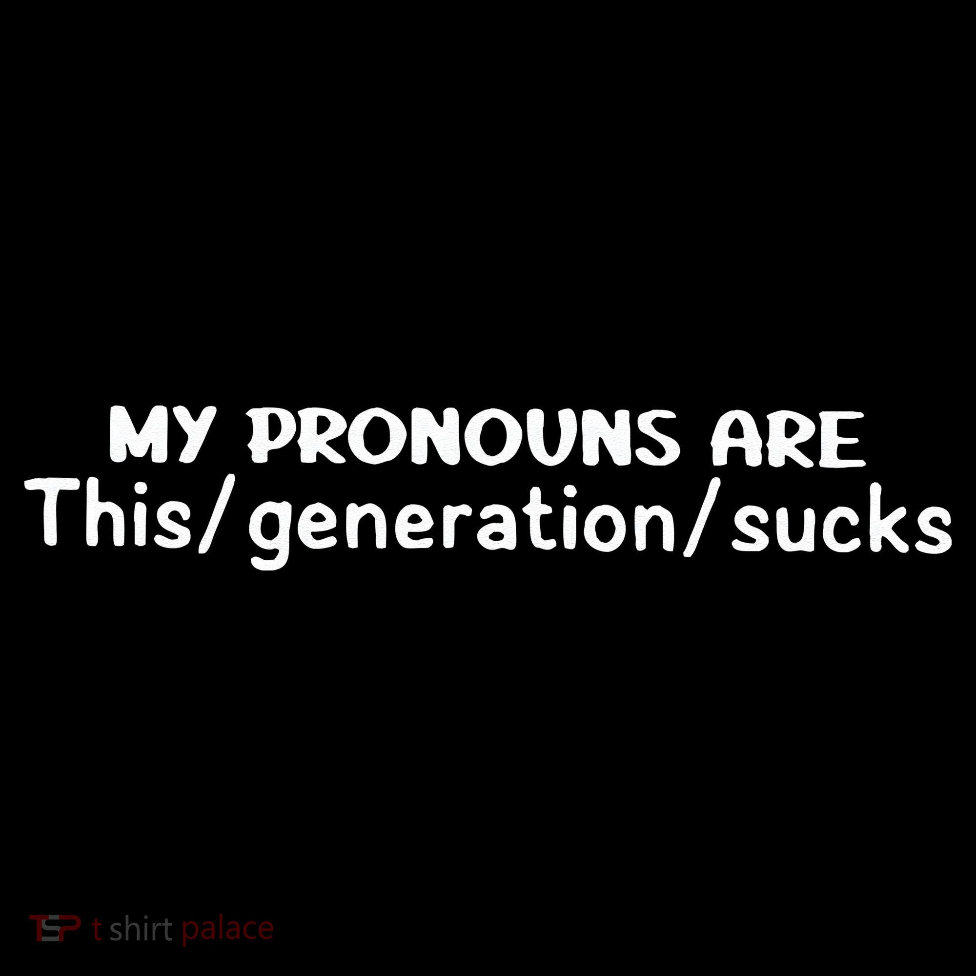 My Pronouns Are This Generation Sucks Women's T-Shirt