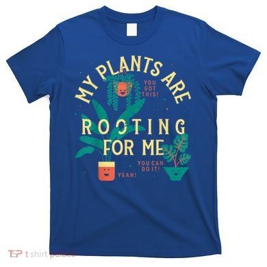 My Plants Are Rooting For Me Plant Funny Gift T-Shirt