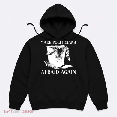 Make Politicians Afraid Again Hoodie