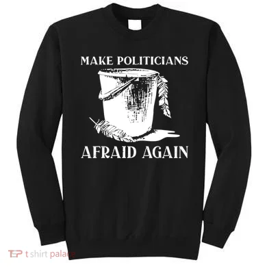 Make Politicians Afraid Again Sweatshirt