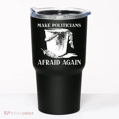 Make Politicians Afraid Again Tumbler