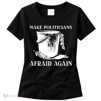 Make Politicians Afraid Again Women's T-Shirt