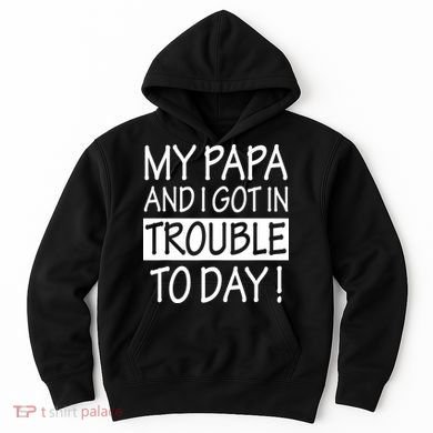 My Papa And I Got In Trouble Today Fathers Day Hoodie
