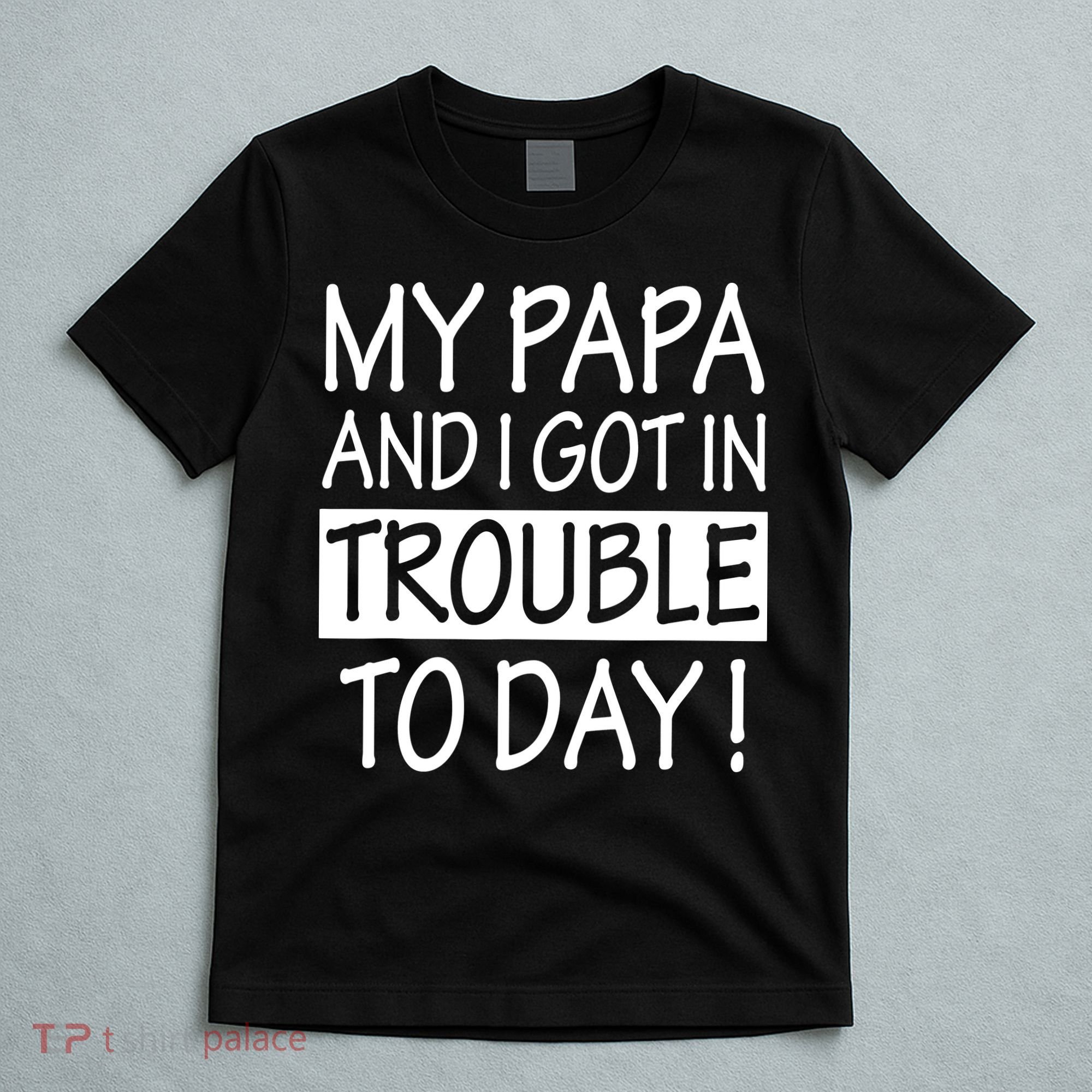 My Papa And I Got In Trouble Today Fathers Day T-Shirt