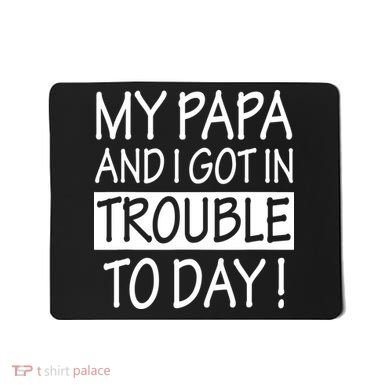 My Papa And I Got In Trouble Today Fathers Day Mousepad