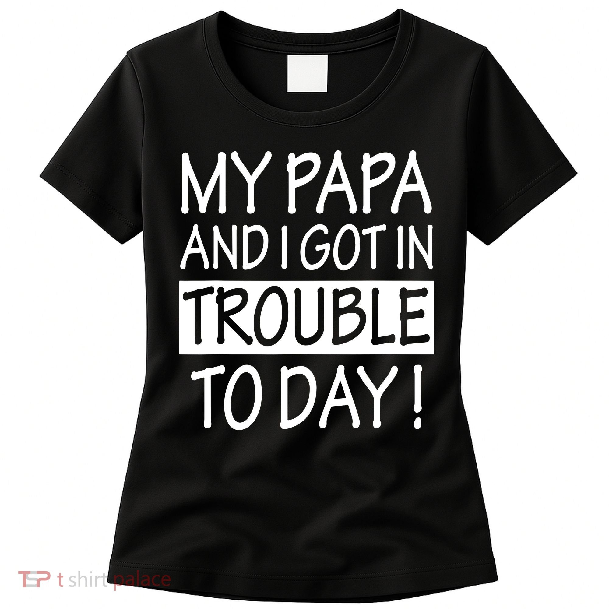 My Papa And I Got In Trouble Today Fathers Day Women's T-Shirt