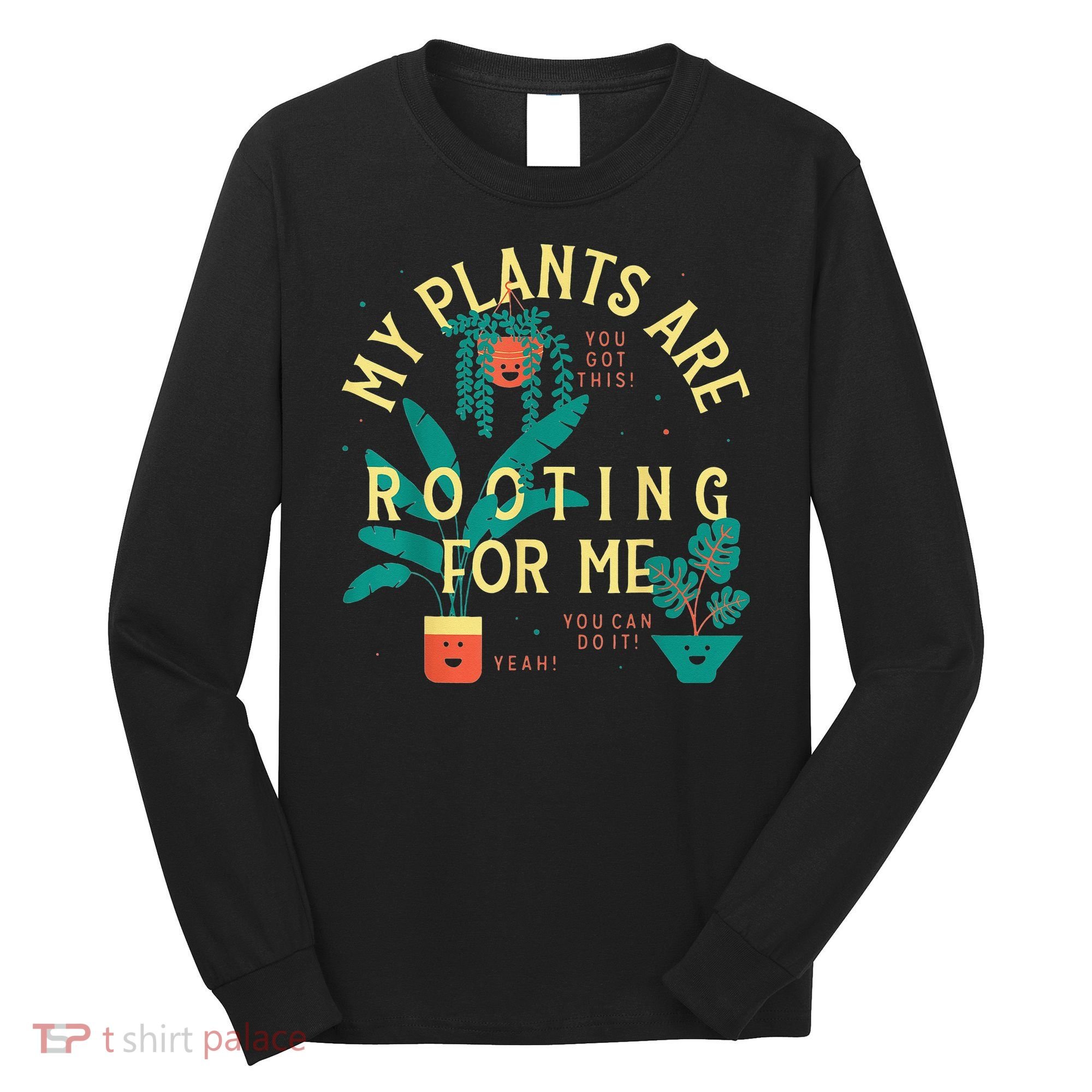 My Plants Are Rooting For Me Plant funny gardening Long Sleeve Shirt