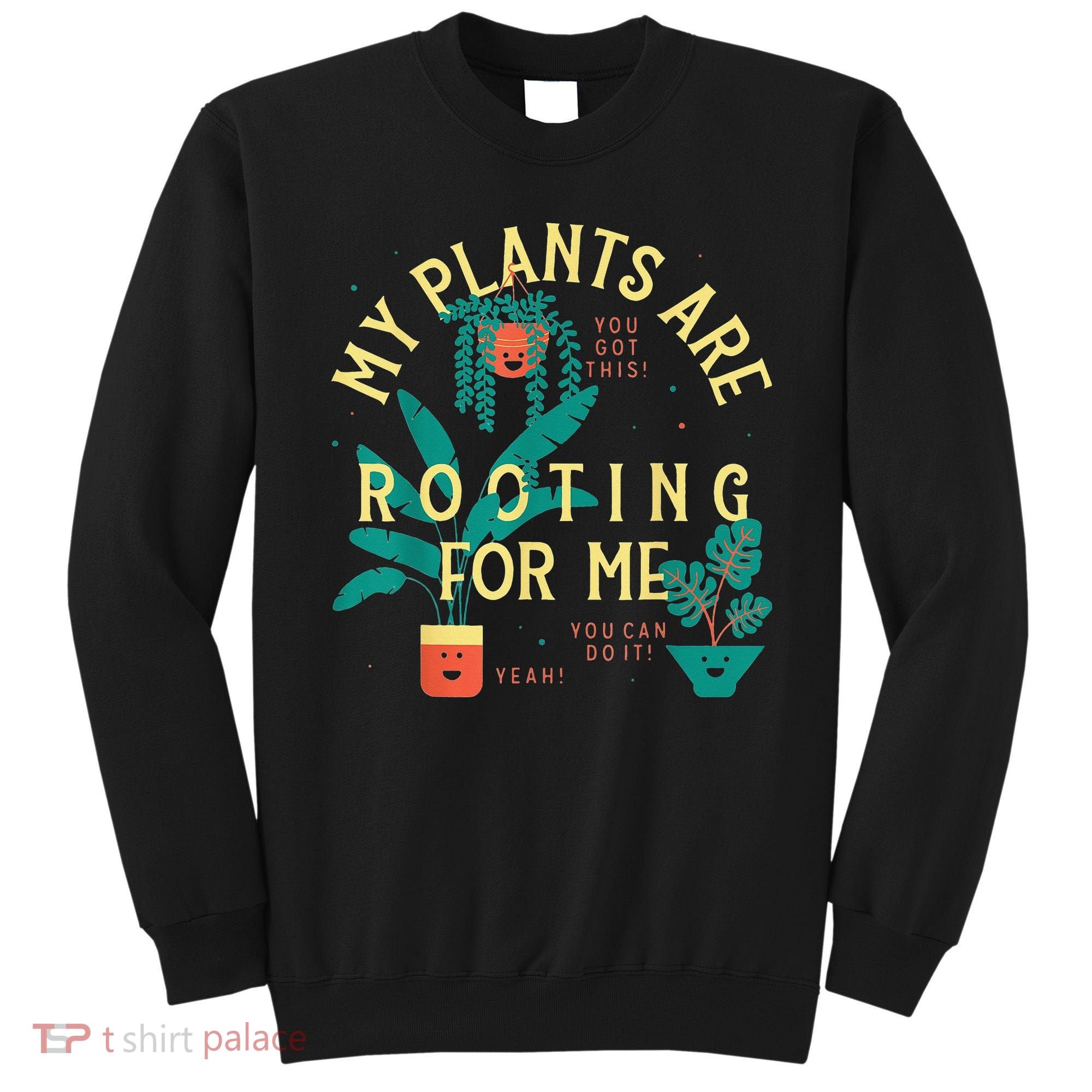 My Plants Are Rooting For Me Plant funny gardening Sweatshirt