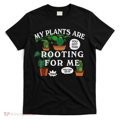 My Plants Are Rooting For Me Plant Funny Gardening Gardener T-Shirt